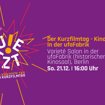 Lila Plakat mit gelber und weißer Schrift: „Der Kurzfilmtag – Kino in der ufaFabrik“. Veranstaltung am Sonntag, 21.12., 16 Uhr im Varieté Salon der ufaFabrik, Berlin. Schriftzug „JETZT!“ mit Sternform.
