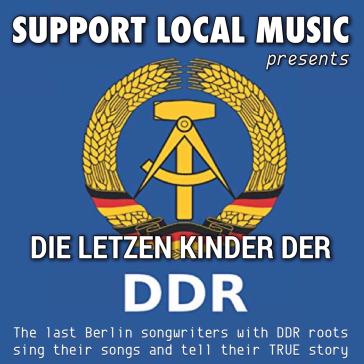 Plakat für ‚Die letzten Kinder der DDR‘: Logo mit Ährenkranz, Hammer und Zirkel, Text ‚Support Local Music presents‘ und ‚The last Berlin songwriters with DDR roots sing their songs and tell their TRUE story‘.