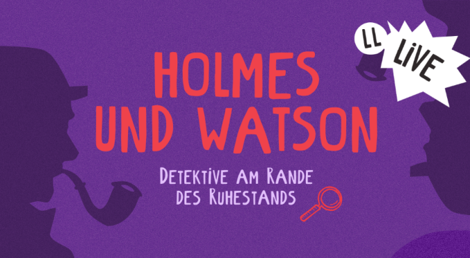 Lila Poster mit Silhouetten von Sherlock Holmes mit Pfeife und Watson. Titel: „Holmes und Watson – Detektive am Rande des Ruhestands“. Oben rechts weißes Label mit „LL Live“, kleine Lupe als Detail.