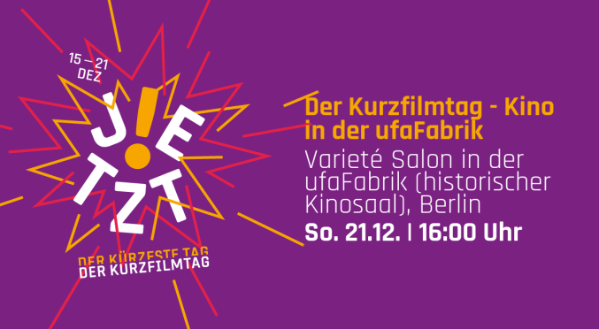 Lila Plakat mit gelber und weißer Schrift: „Der Kurzfilmtag – Kino in der ufaFabrik“. Veranstaltung am Sonntag, 21.12., 16 Uhr im Varieté Salon der ufaFabrik, Berlin. Schriftzug „JETZT!“ mit Sternform.